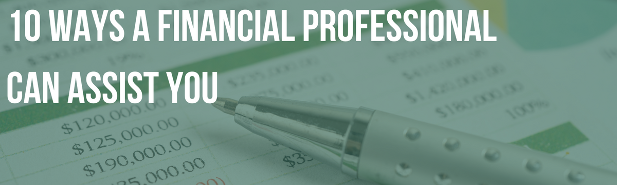 10 Ways a Financial Professional Can Assist You