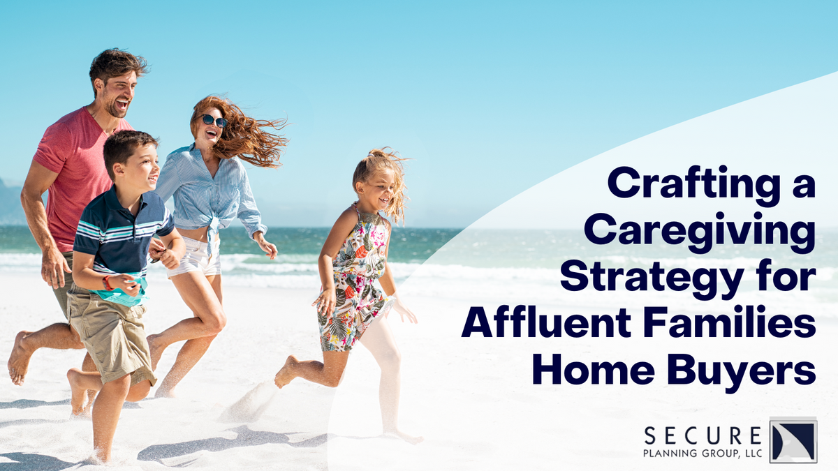 Crafting a Caregiving Strategy for Affluent Families