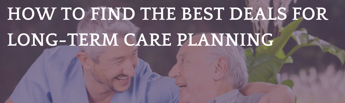 How to Find the Best Deals for Long-Term Care Planning