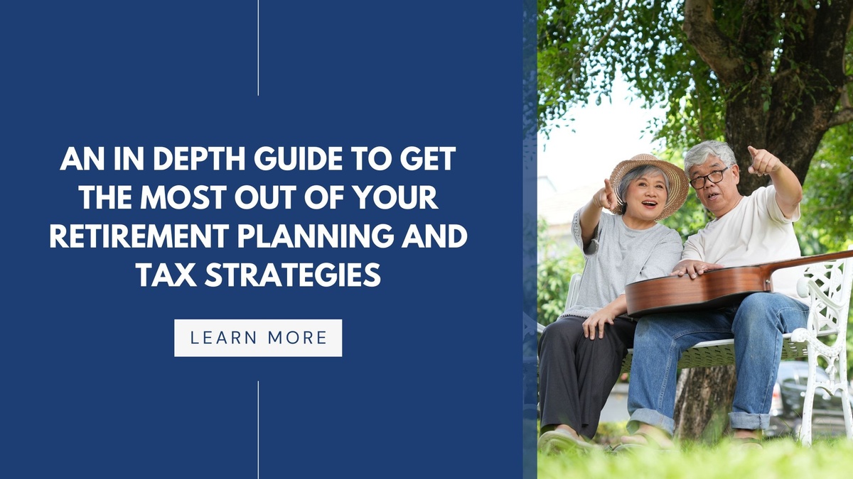 An In Depth Guide to Get the Most Out of Your Retirement Planning and Tax Strategies