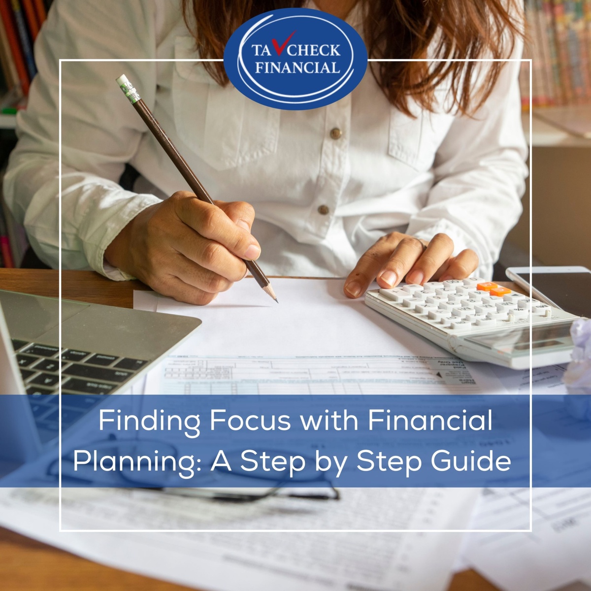 Finding Focus with Financial Planning: A Step-By-Step Guide