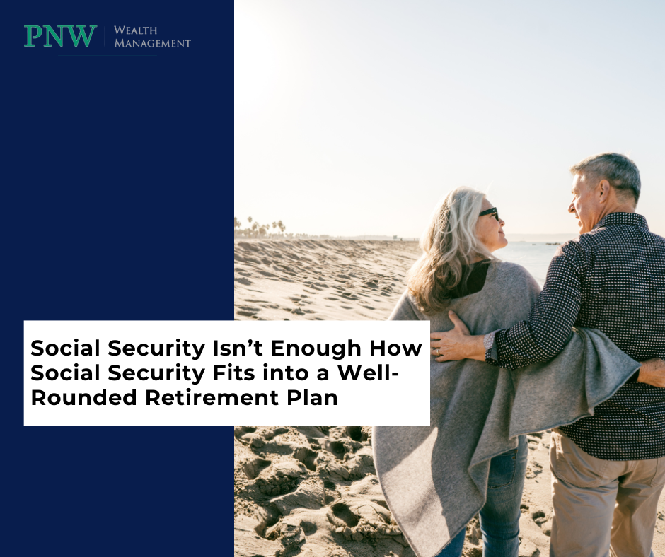 Social Security Isn’t Enough: How Social Security Fits into a Well-Rounded Retirement Plan