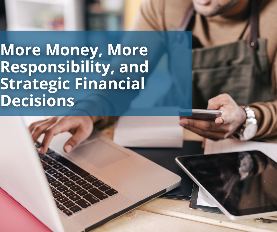 More Money, More Responsibility and Strategic Financial Decisions