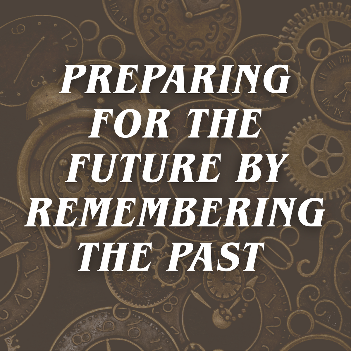 Preparing for the Future by Remembering the Past