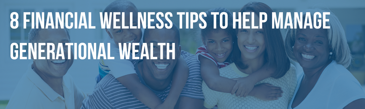 8 Financial Wellness Tips to Help Manage Generational Wealth