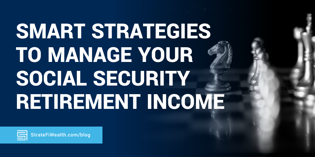 Smart Strategies to Manage Your Social Security Retirement Income