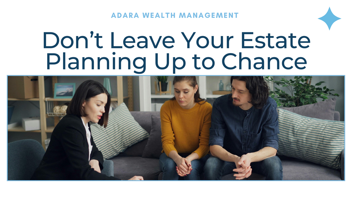 Don’t Leave Your Estate Planning Up to Chance