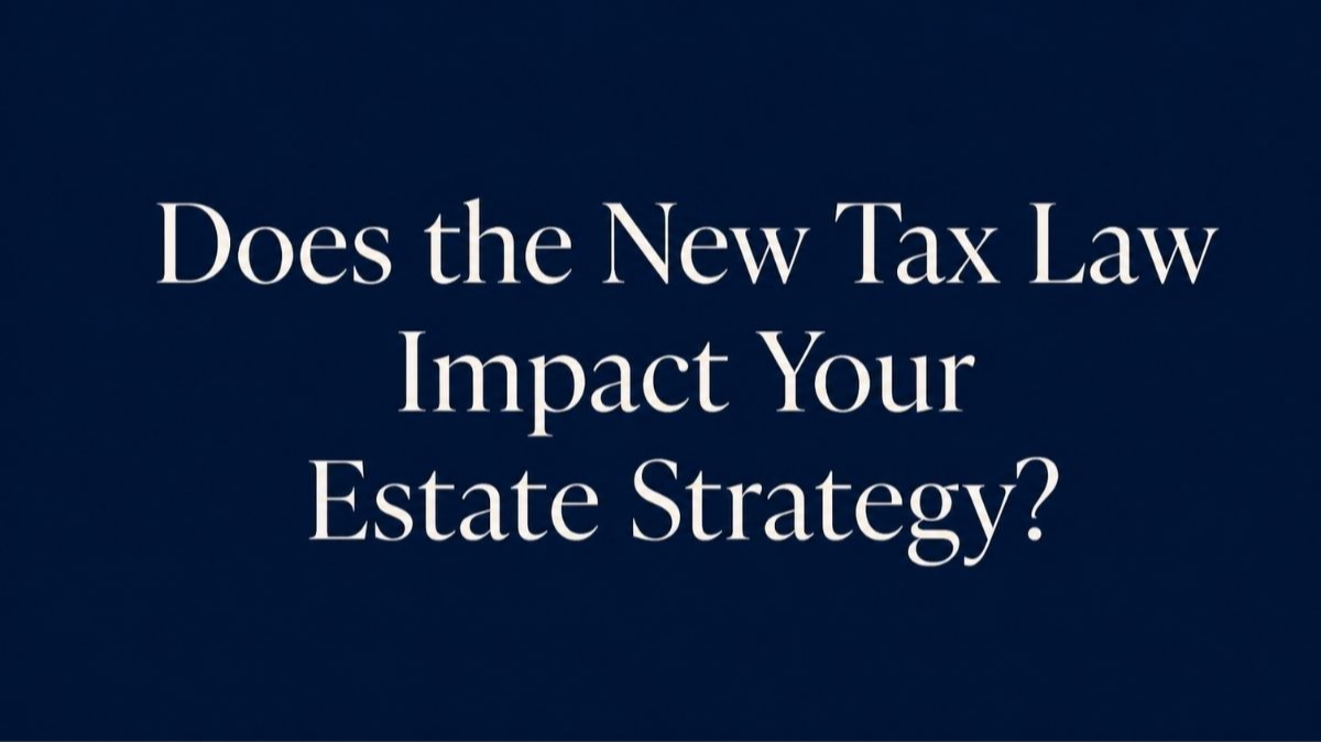 Does the New Tax Law Impact Your Estate Strategy?
