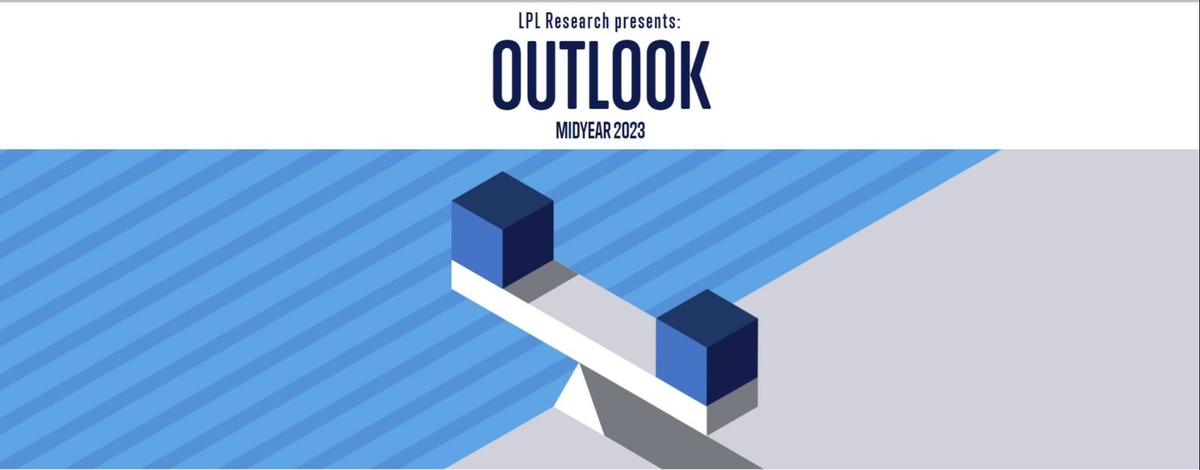 LPL FINANCIAL RESEARCH MIDYEAR OUTLOOK 2023: THE PATH TOWARDS STABILITY