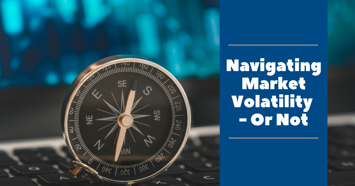 Navigating Market Volatility–or Not