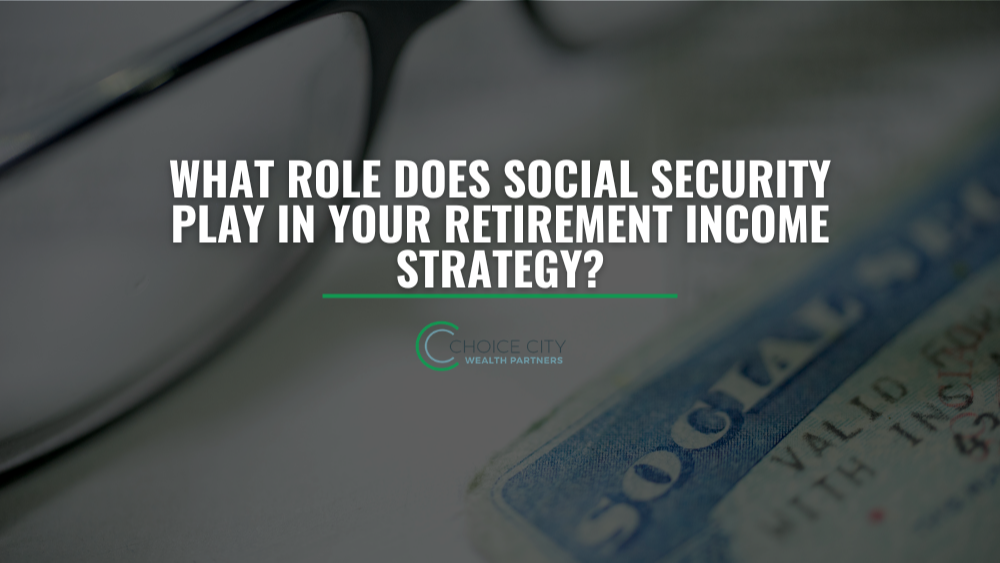 What role does Social Security play in your retirement income strategy?