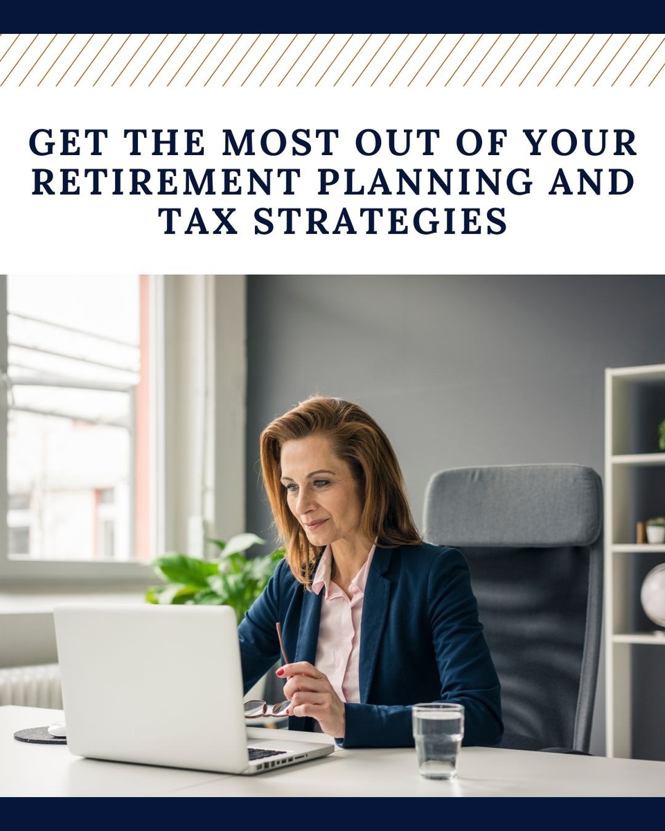 Get the Most Out of Your Retirement Planning and Tax Strategies