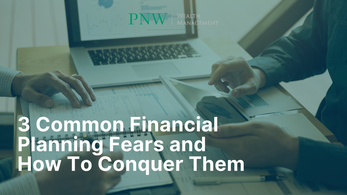 3 Common Financial Planning Fears and How To Conquer Them