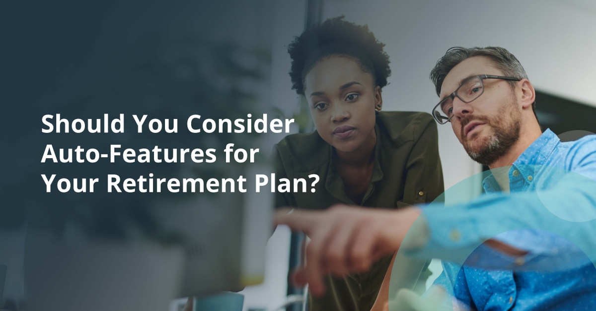 Should You Consider Auto-Features for Your Retirement Plan?