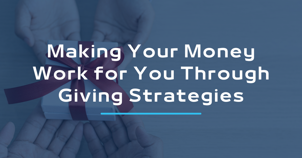 Making Your Money Work for You Through Giving Strategies