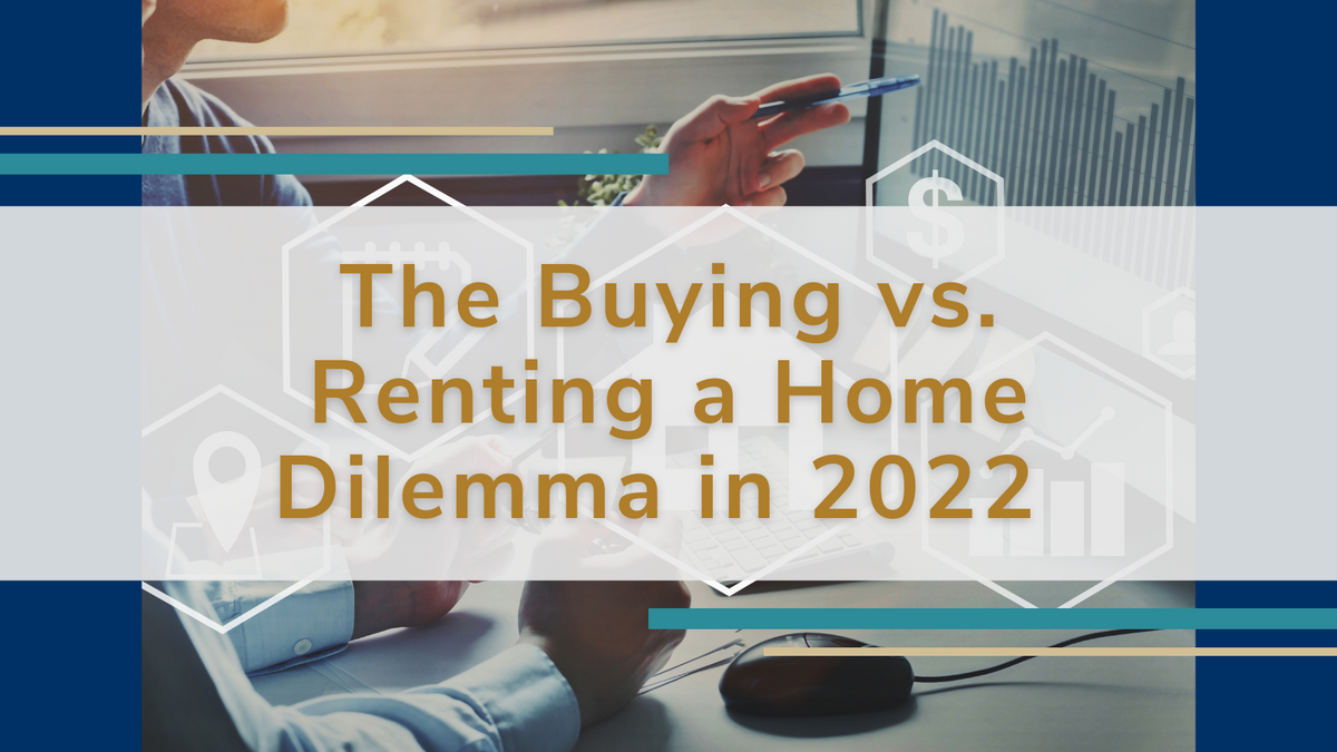 The Buying vs. Renting a Home Dilemma in 2022