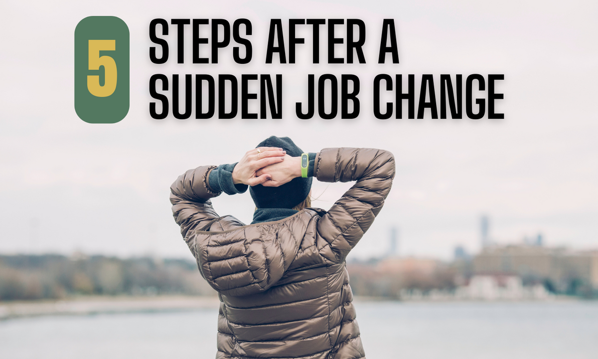 Navigating the Unexpected: Five Steps for When Your Job Changes Suddenly