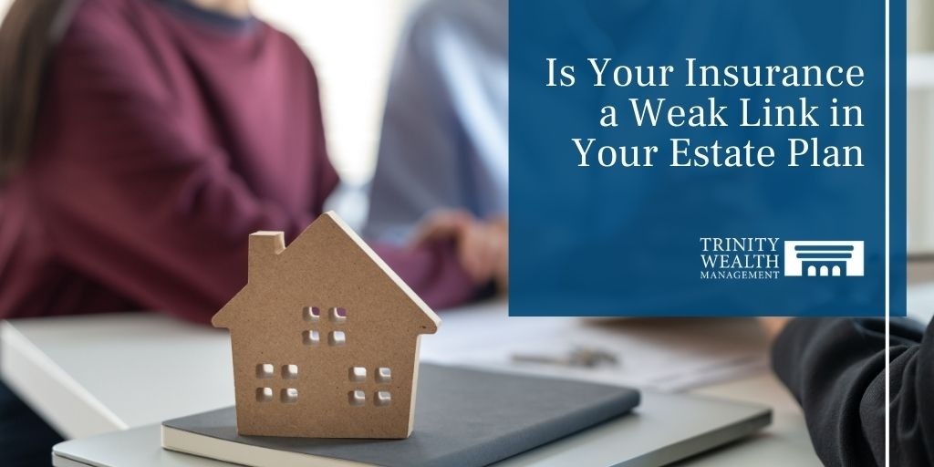 Is Your Insurance a Weak Link in Your Estate Plan?