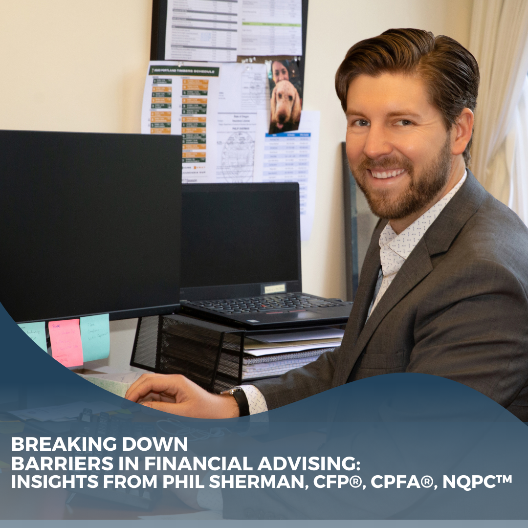 Breaking Down Barriers in Financial Advising: Insights from Phil Sherman, CFP®, CPFA®, NQPC™