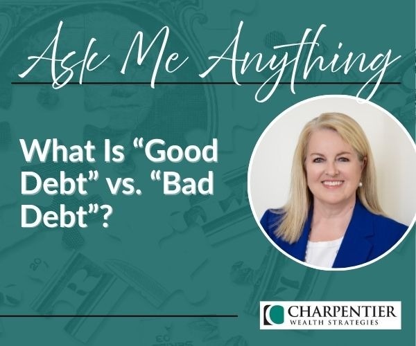 Ask me Anything: What Is “Good Debt” vs. “Bad Debt”?