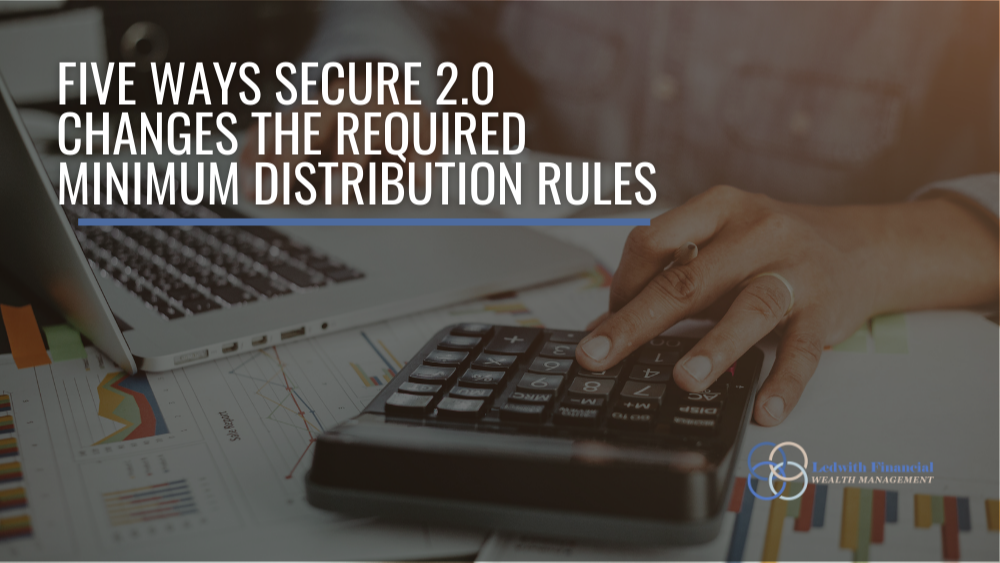 Five Ways SECURE 2.0 Changes the Required Minimum Distribution Rules