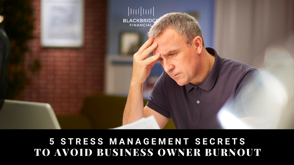 5 Stress Management Secrets to Avoiding Business Owner Burnout
