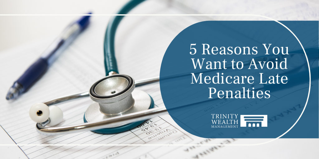 5 Reasons You Want to Avoid Medicare Late Penalties