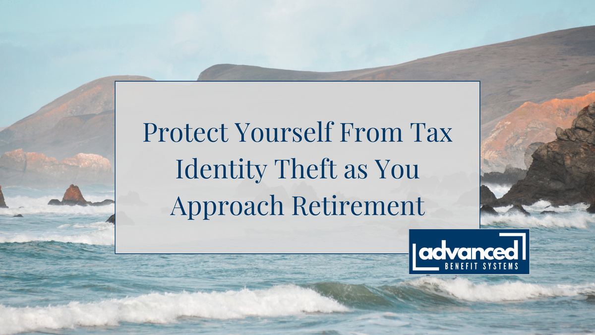 Protect Yourself From Tax Identity Theft as You Approach Retirement