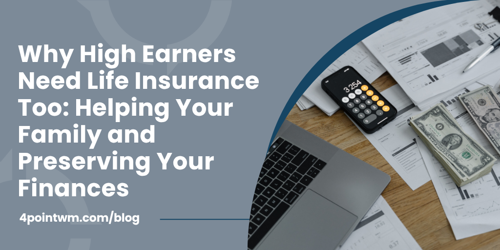 Why High Earners Need Life Insurance Too: Helping Your Family and Preserving Your Finances