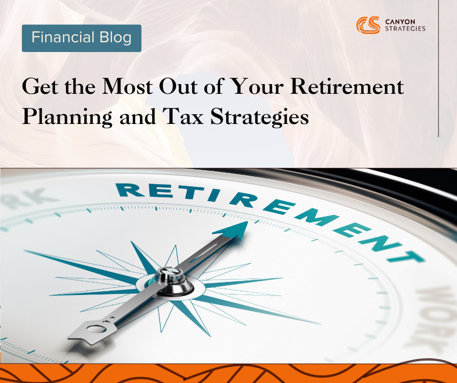 Get the Most Out of Your Retirement Planning and Tax Strategies
