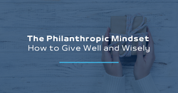The Philanthropic Mindset: How to Give Well and Wisely
