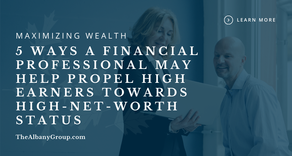 5 Ways a Financial Professional May Help Propel High Earners Towards High-Net-Worth Status