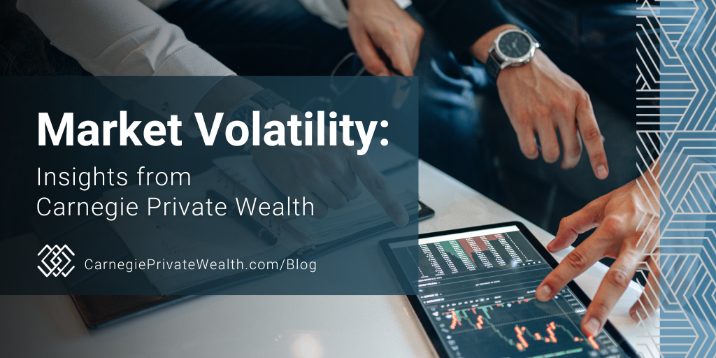 Market Volatility: Insights from Carnegie Private Wealth