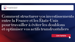 Comment structurer vos investissements entre la France et les États-Unis pour travailler à éviter le