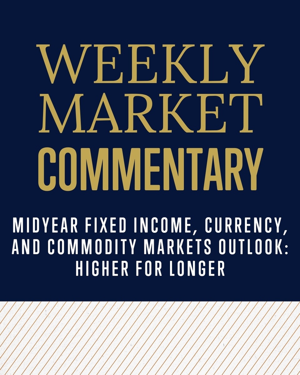 Midyear Fixed Income, Currency, and Commodity Markets Outlook: Higher for Longer
