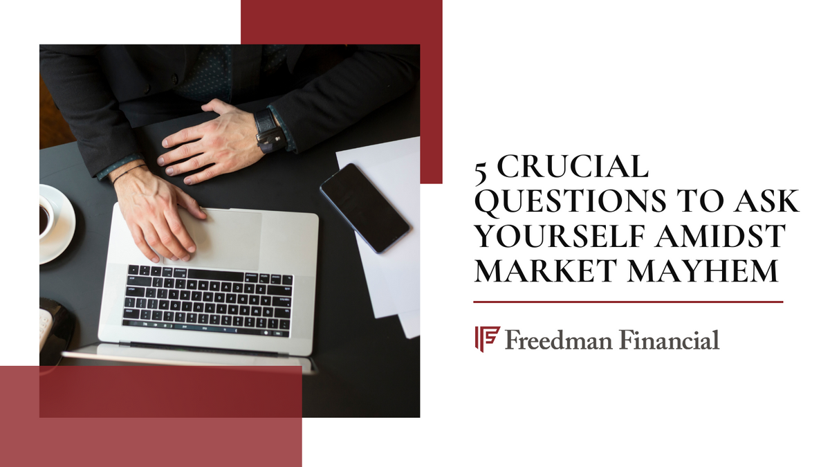 5 Crucial Questions to Ask Yourself Amidst Market Mayhem