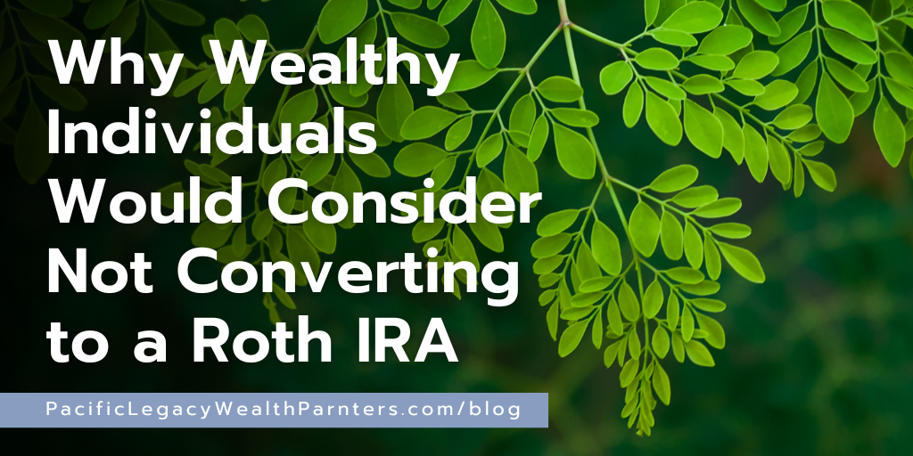 Why Wealthy Individuals Would Consider Not Converting to a Roth IRA