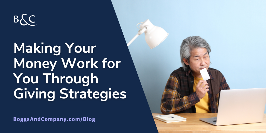Making Your Money Work for You Through “Giving” Strategies