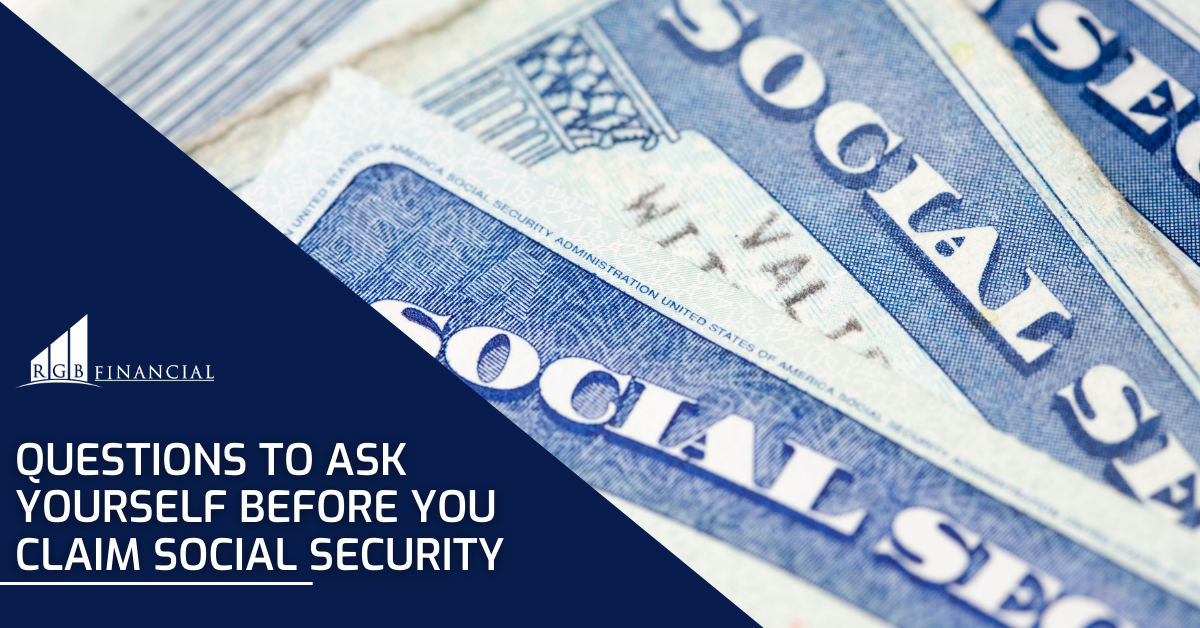 3 Questions to Ask Yourself Before You Claim Social Security