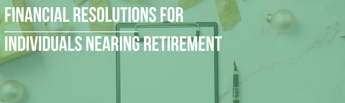 Financial Resolutions for Individuals Nearing Retirement