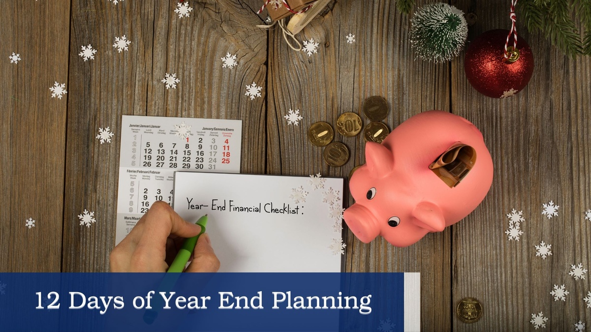 THE 12 DAYS OF YEAR-END PLANNING: THINGS TO CONSIDER GOING INTO THE NEW YEAR