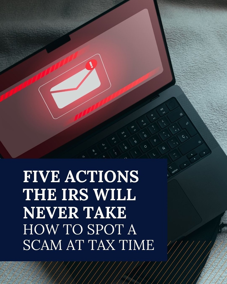 Five Actions the IRS Will Never Take: How to Spot a Scam at Tax Time