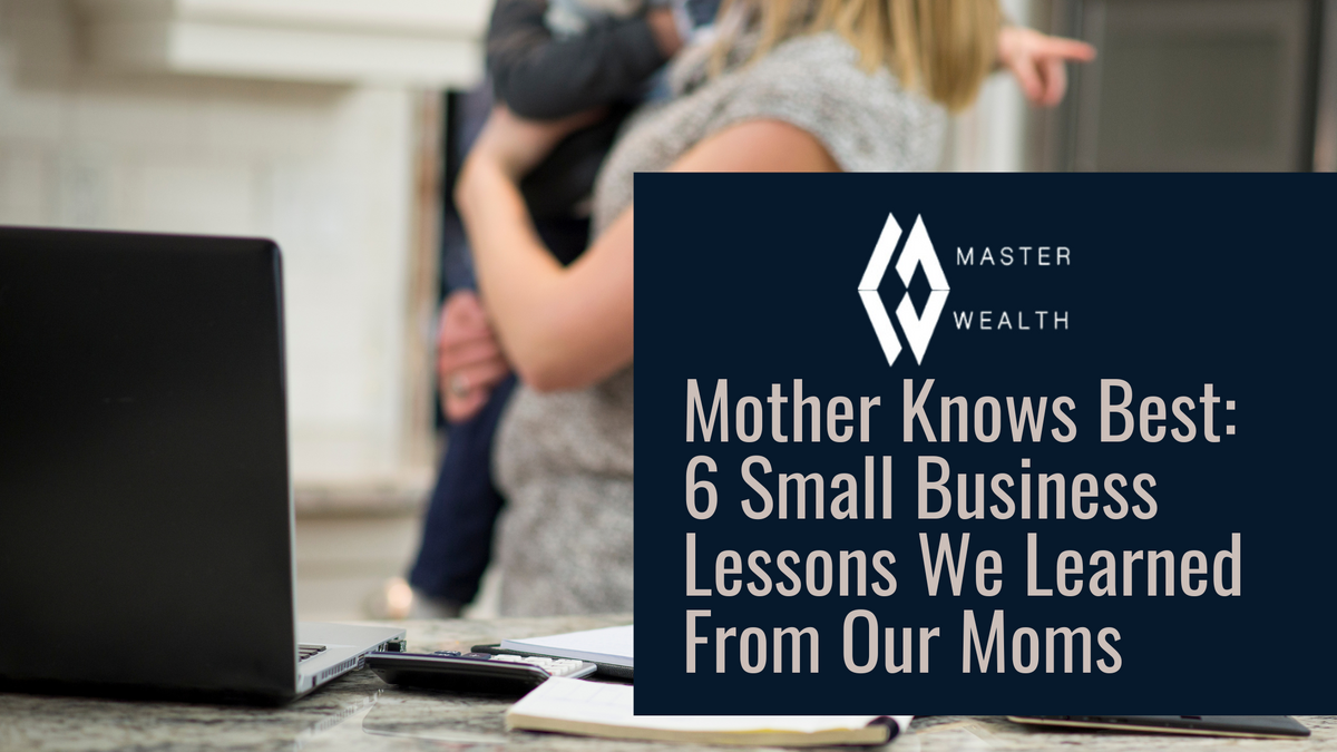 Mother Knows Best: 6 Small Business Lessons We Learned From Our Moms