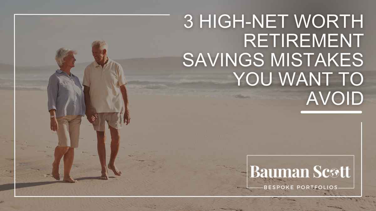 3 High-Net Retirement Savings Mistakes You Want to Avoid