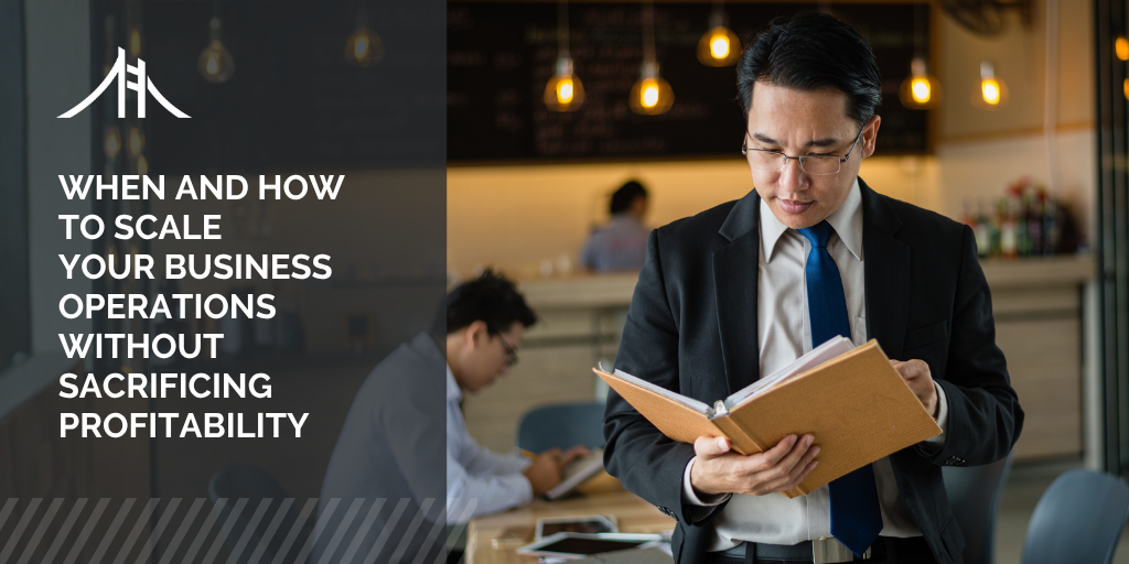 When and How to Scale Your Business Operations Without Sacrificing Profitability