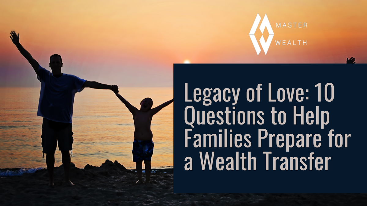 Legacy of Love: 10 Questions to Help Families Prepare for a Wealth Transfer