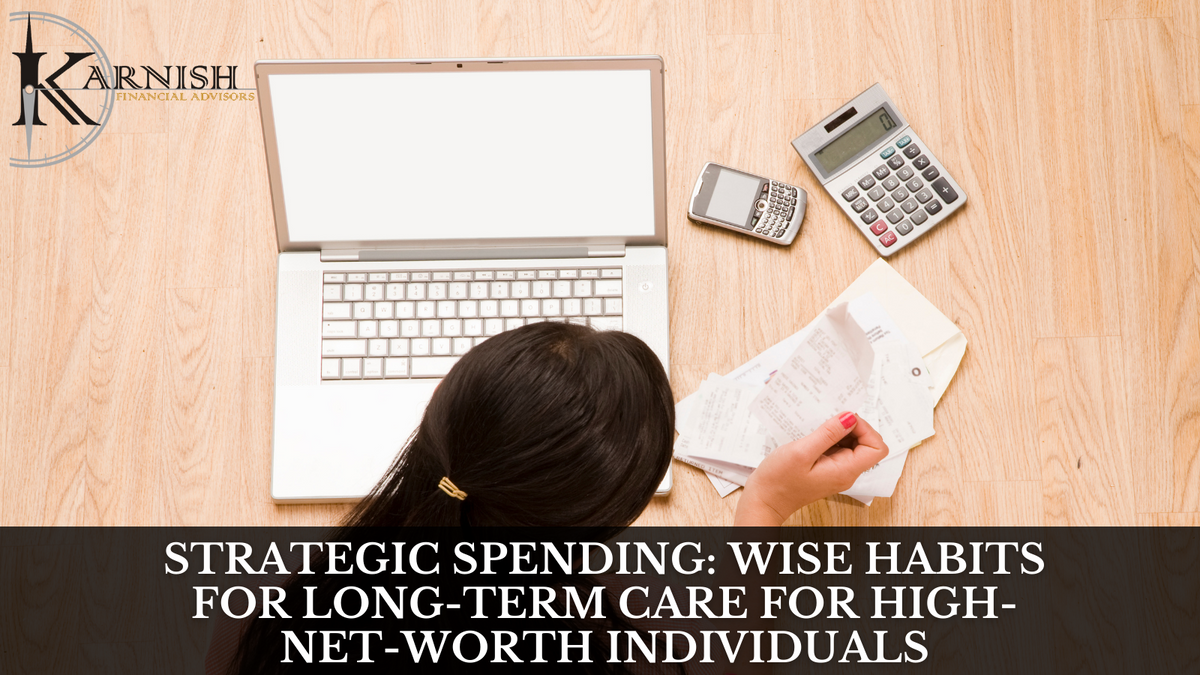 Strategic Spending: Wise Habits for Long-Term Care For High-Net-Worth Individuals