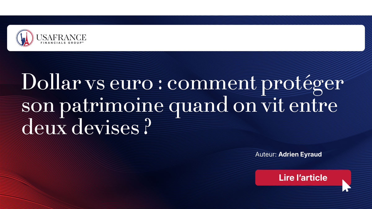 Dollar vs euro : comment protéger son patrimoine quand on vit entre deux devises ?