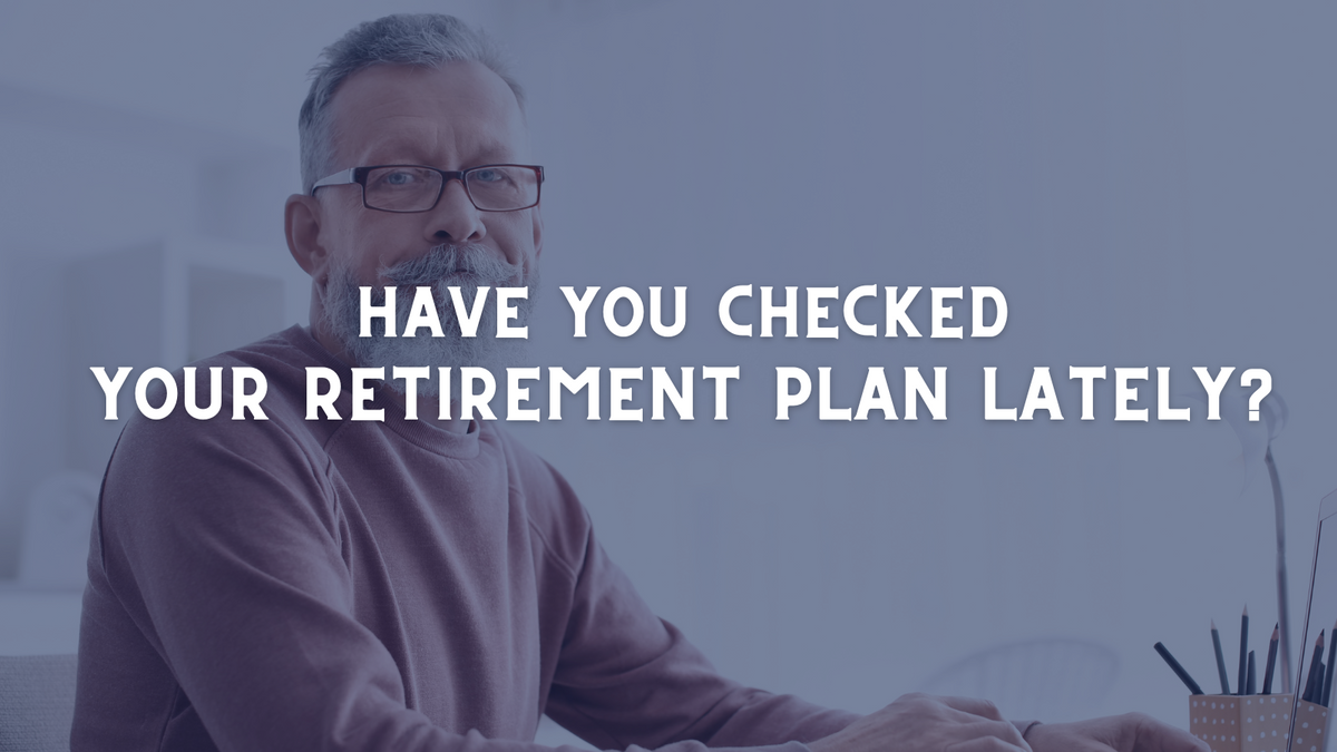 Have You Checked Your Retirement Plan Lately
