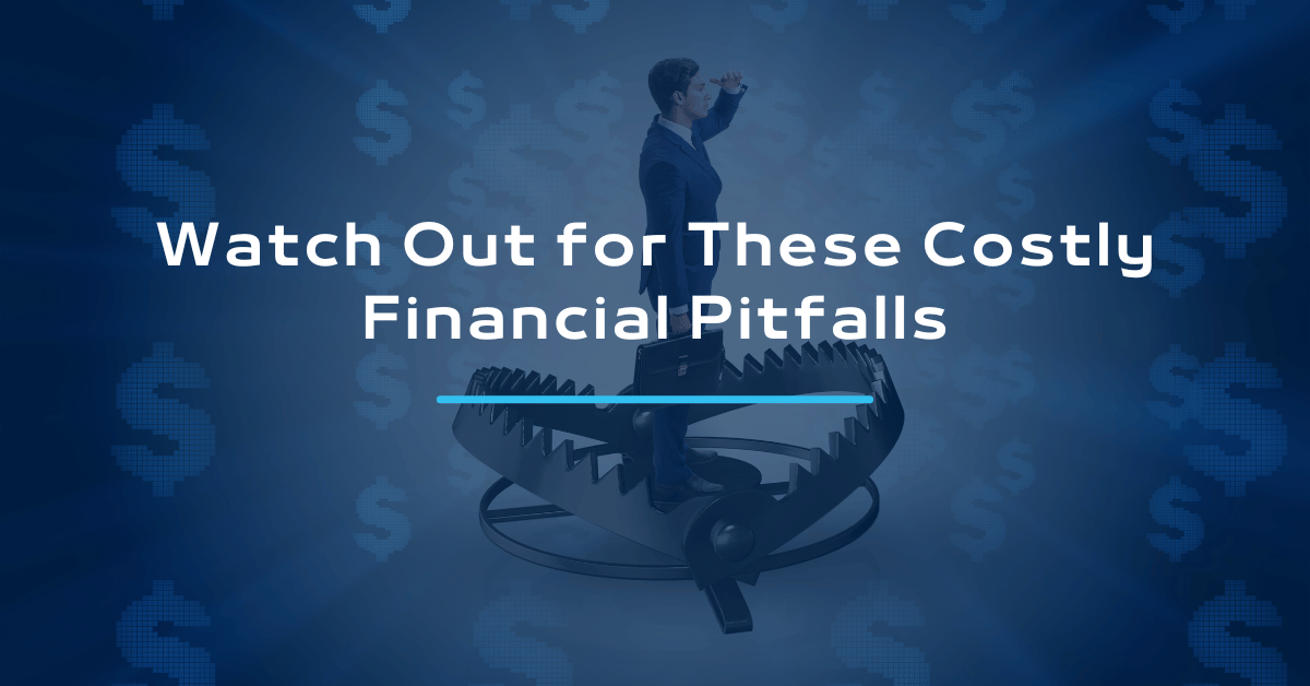Watch Out for These Costly Financial Pitfalls